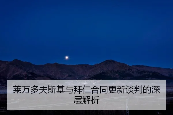 莱万多夫斯基与拜仁合同更新谈判的深层解析